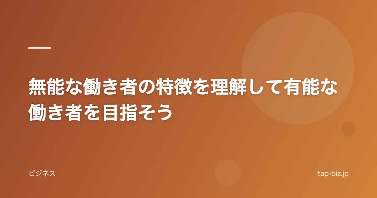 無能な働き者の特徴を理解して有能な働き者を目指そう
