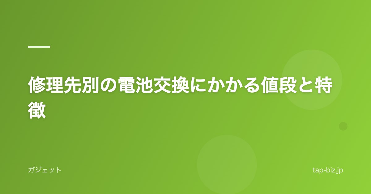 修理先別の電池交換にかかる値段と特徴