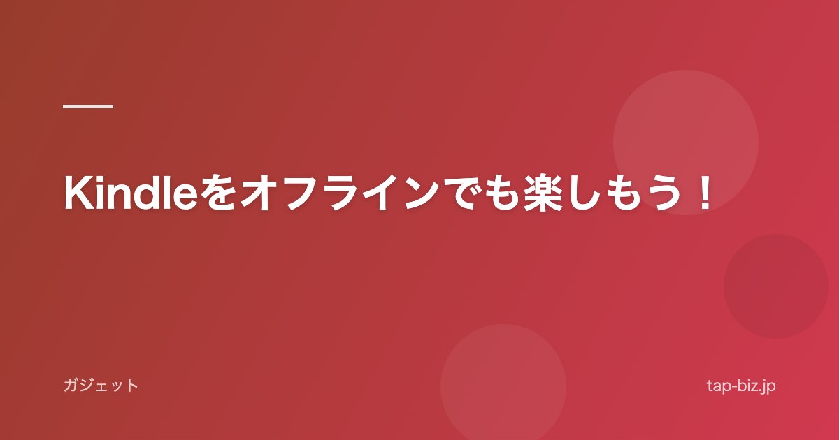 Kindleをオフラインでも楽しもう！