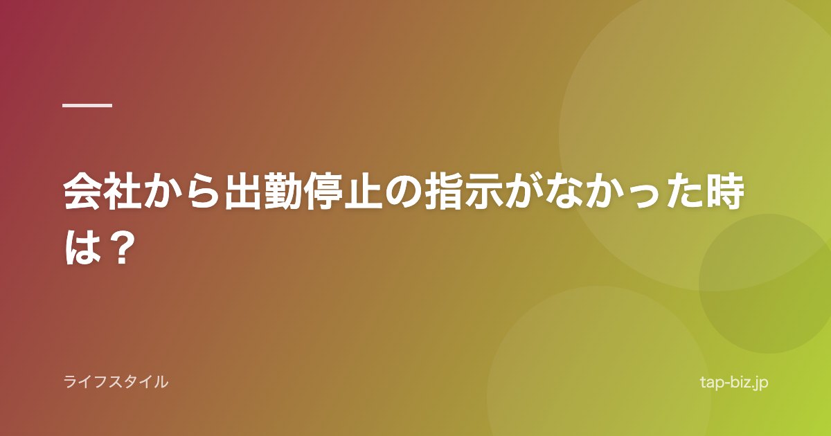 会社から出勤停止の指示がなかった時は？