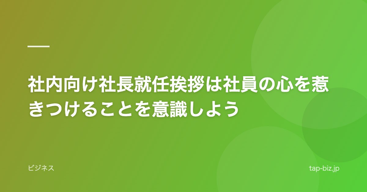 社内向け社長就任挨拶は社員の心を惹きつけることを意識しよう