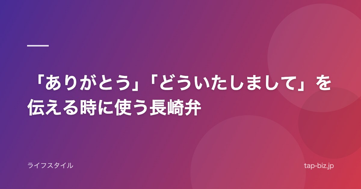 「ありがとう」「どういたしまして」を伝える時に使う長崎弁