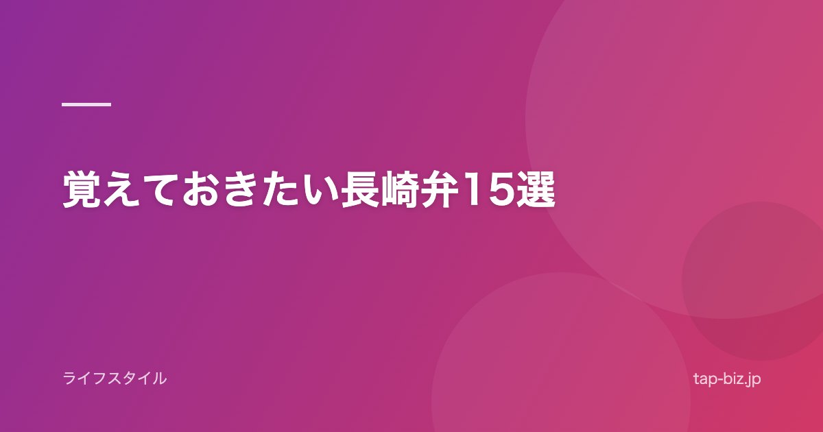 覚えておきたい長崎弁15選