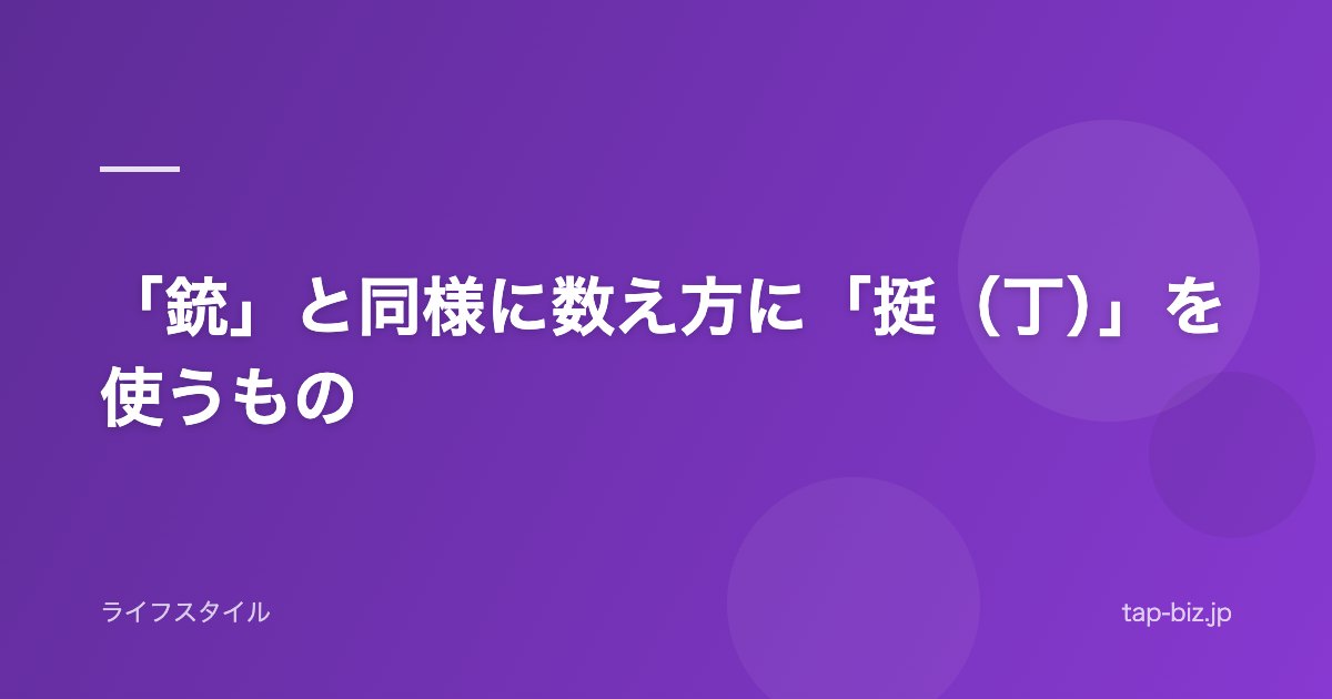 「銃」と同様に数え方に「挺（丁）」を使うもの