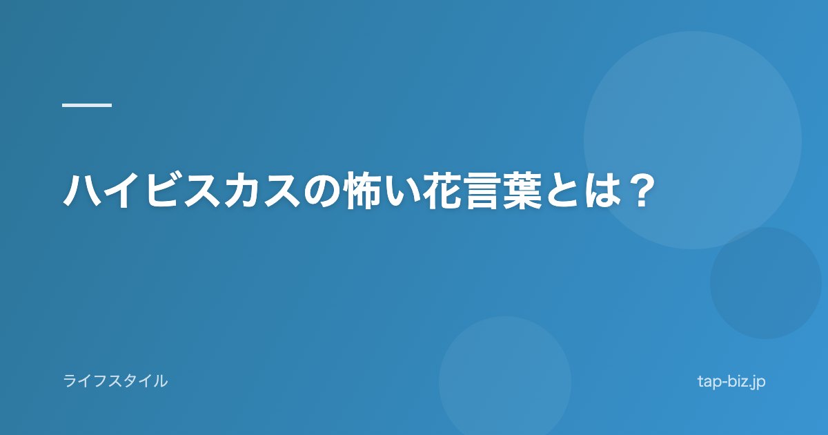 ハイビスカスの怖い花言葉とは？