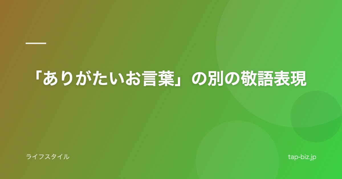 「ありがたいお言葉」の別の敬語表現