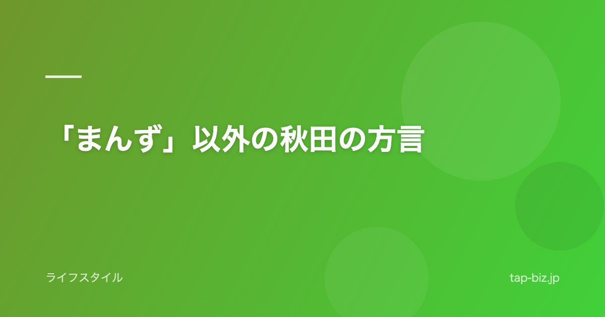 「まんず」以外の秋田の方言