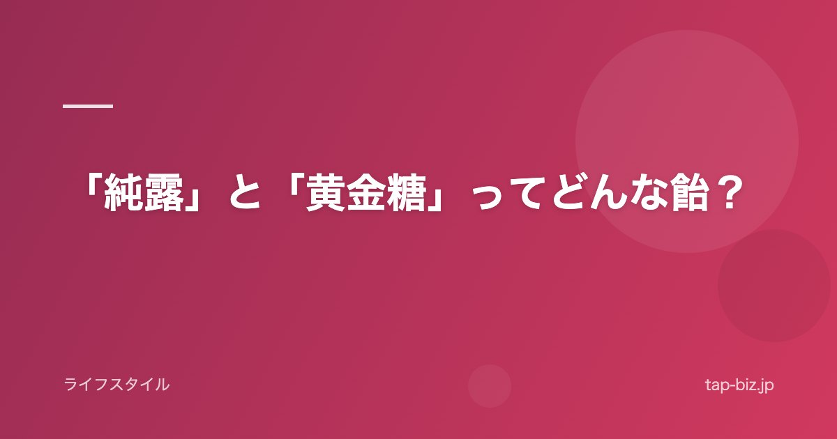 「純露」と「黄金糖」ってどんな飴？