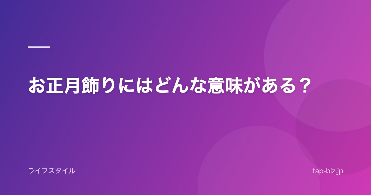 お正月飾りにはどんな意味がある？