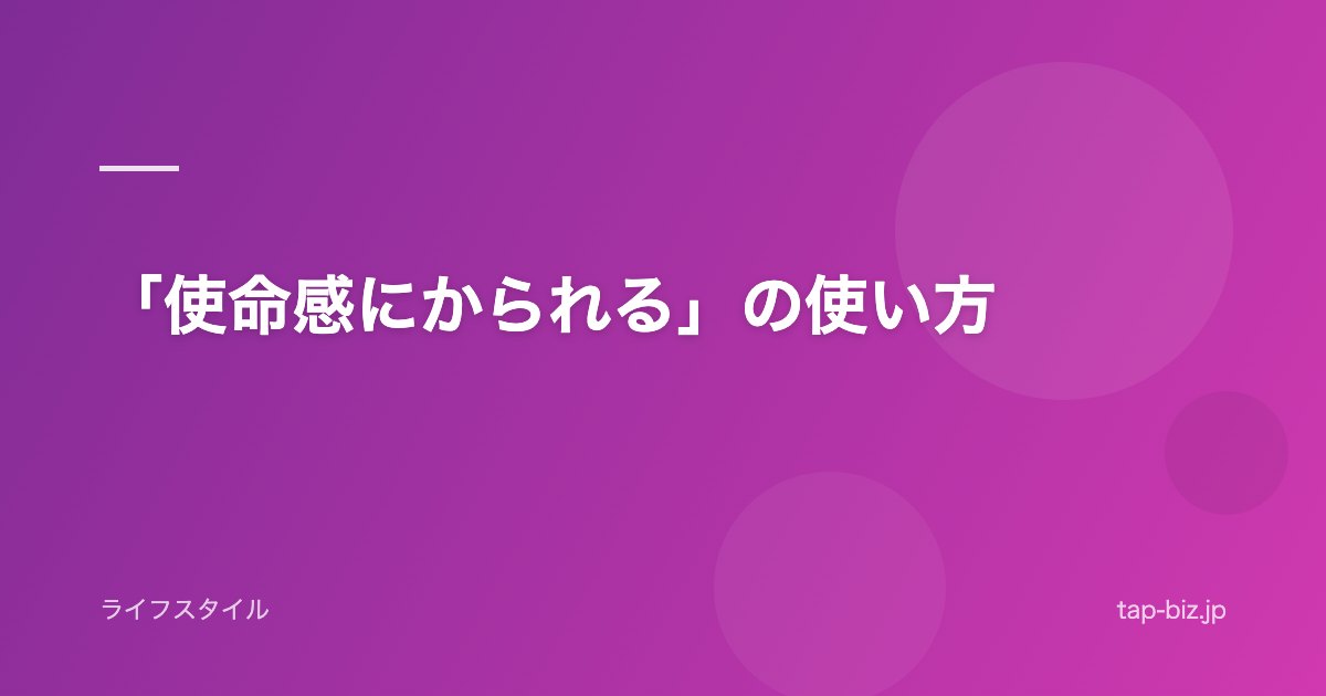「使命感にかられる」の使い方