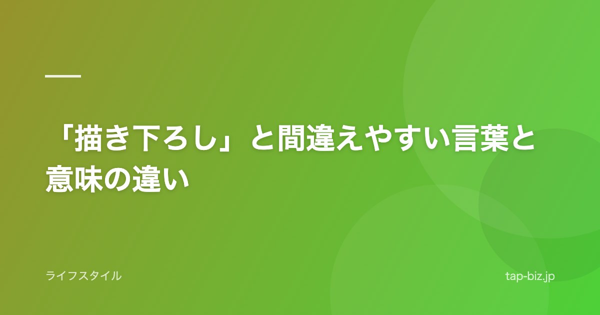「描き下ろし」と間違えやすい言葉と意味の違い