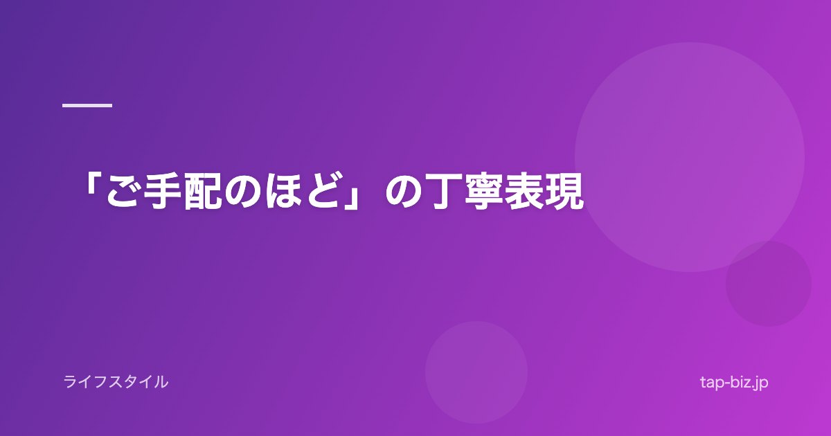 「ご手配のほど」の丁寧表現