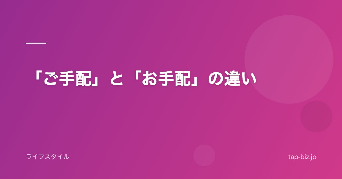 「ご手配」と「お手配」の違い