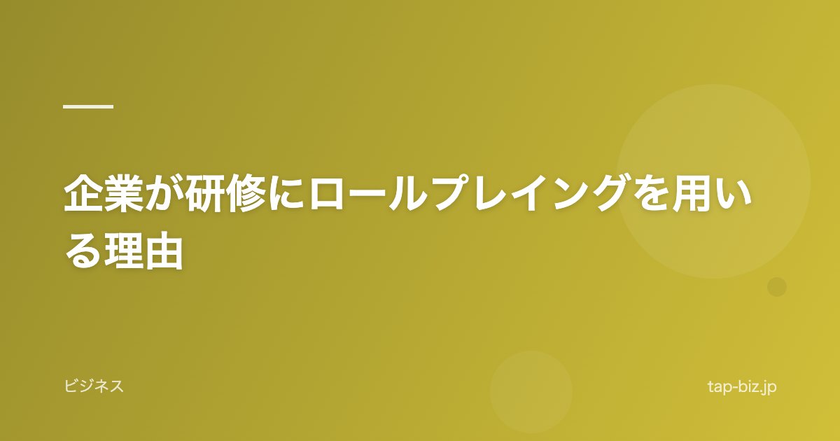 企業が研修にロールプレイングを用いる理由