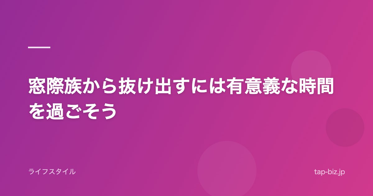 窓際族から抜け出すには有意義な時間を過ごそう
