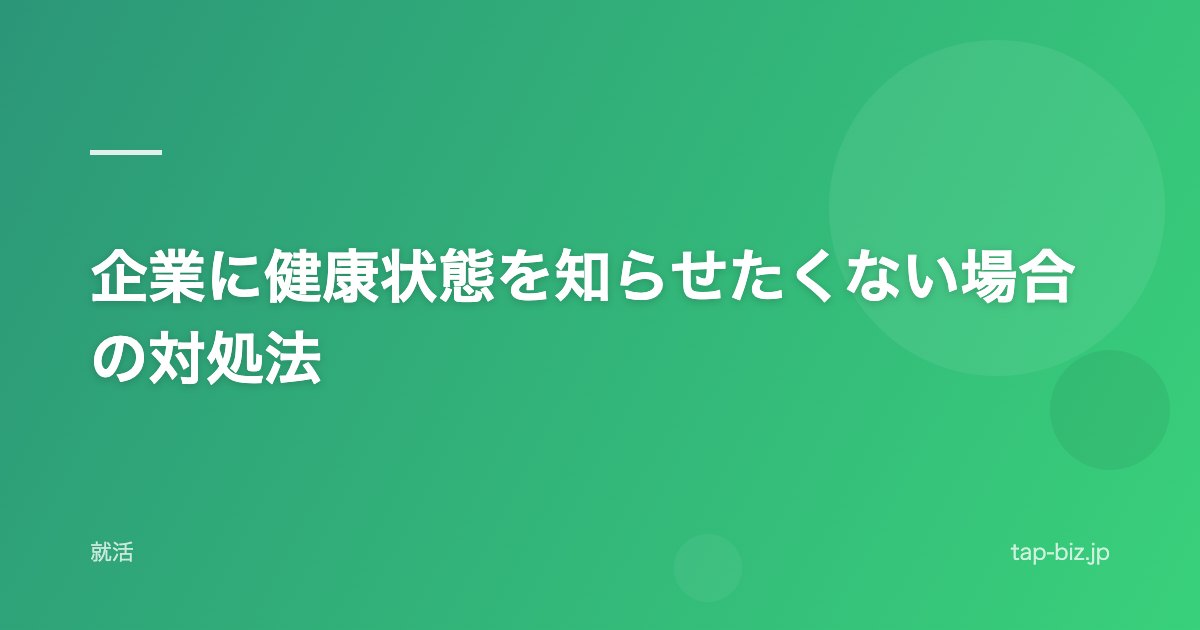 企業に健康状態を知らせたくない場合の対処法