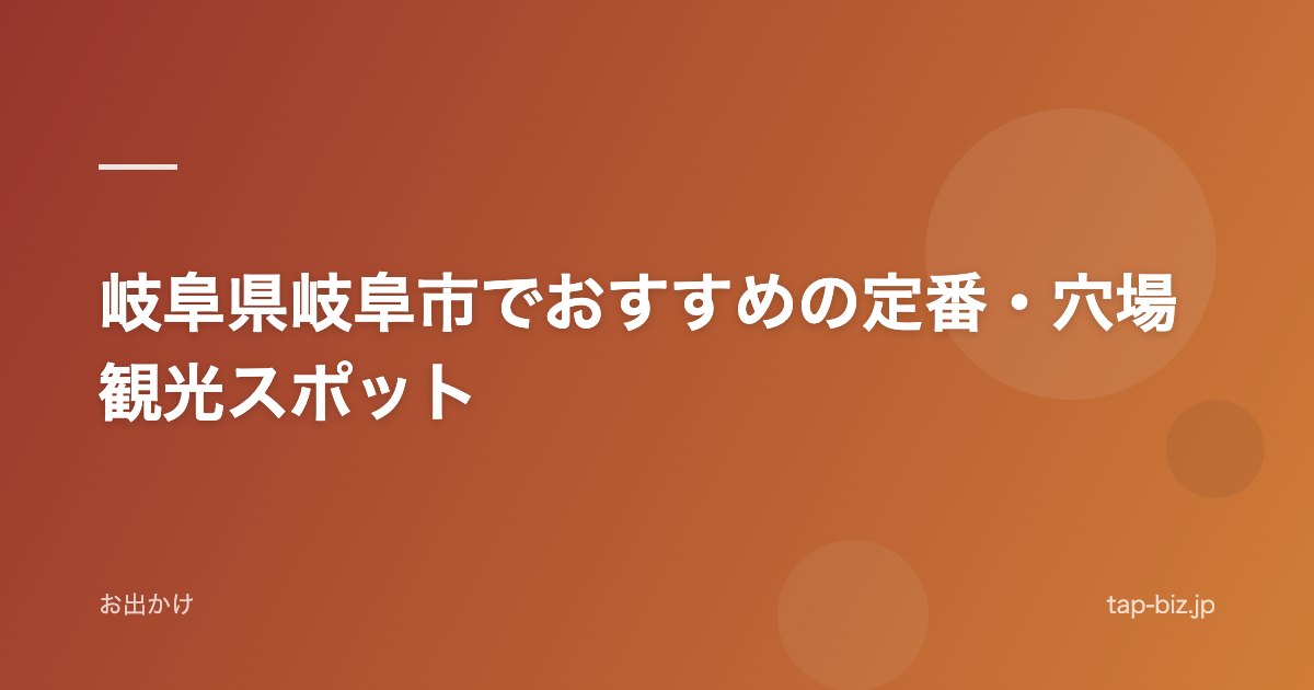岐阜県岐阜市でおすすめの定番・穴場観光スポット