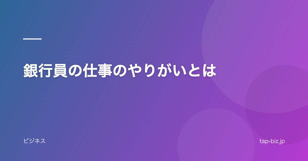 銀行員の仕事のやりがいとは