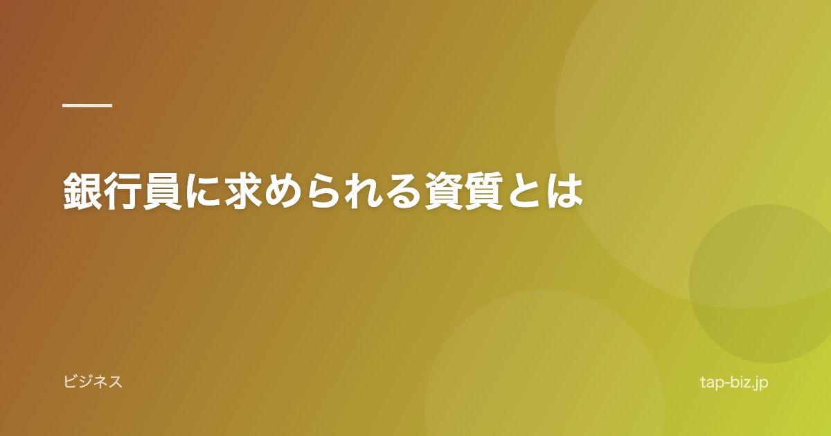 銀行員に求められる資質とは