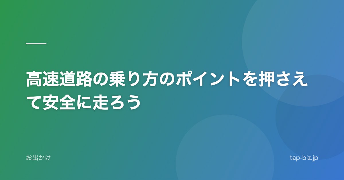 高速道路の乗り方のポイントを押さえて安全に走ろう