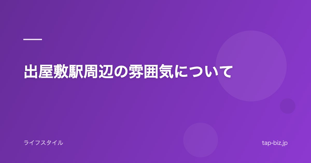出屋敷駅周辺の雰囲気について