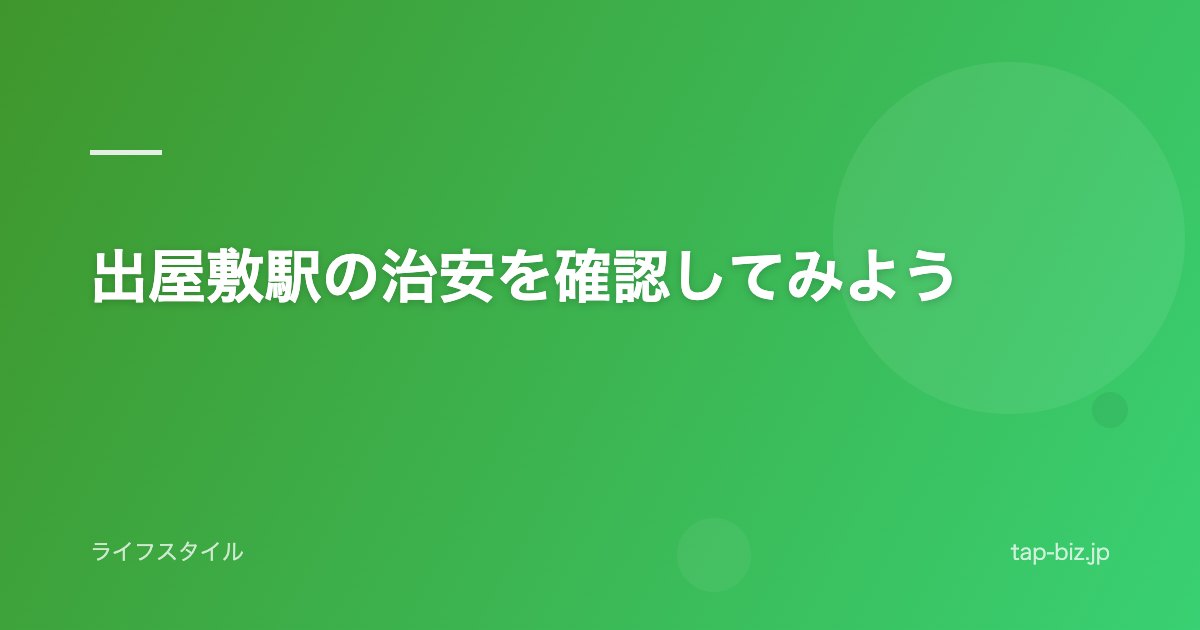 出屋敷駅の治安を確認してみよう