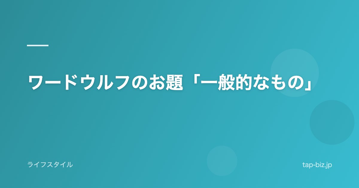 ワードウルフのお題「一般的なもの」