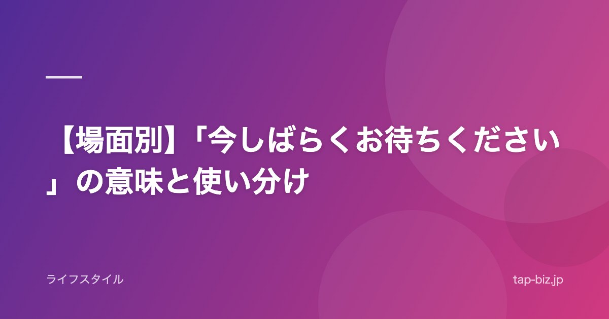 【場面別】「今しばらくお待ちください」の意味と使い分け