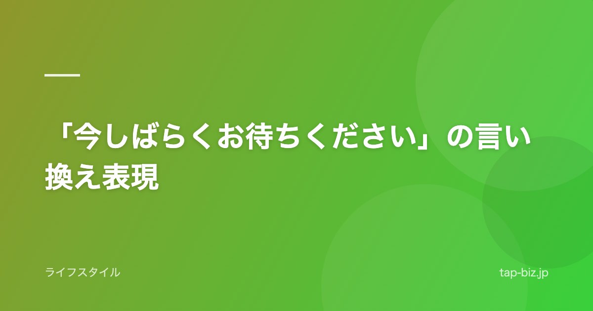 「今しばらくお待ちください」の言い換え表現