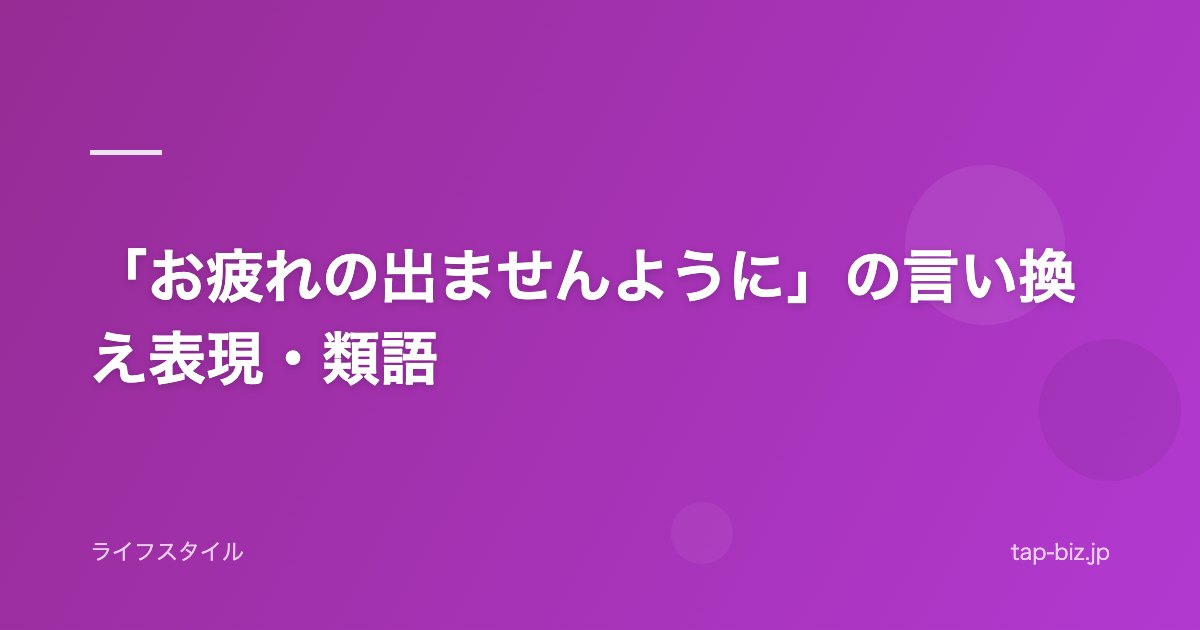 「お疲れの出ませんように」の言い換え表現・類語
