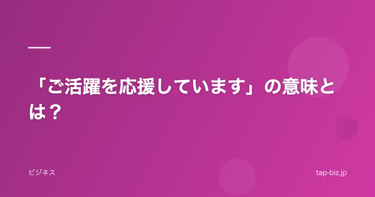 「ご活躍を応援しています」の意味とは？