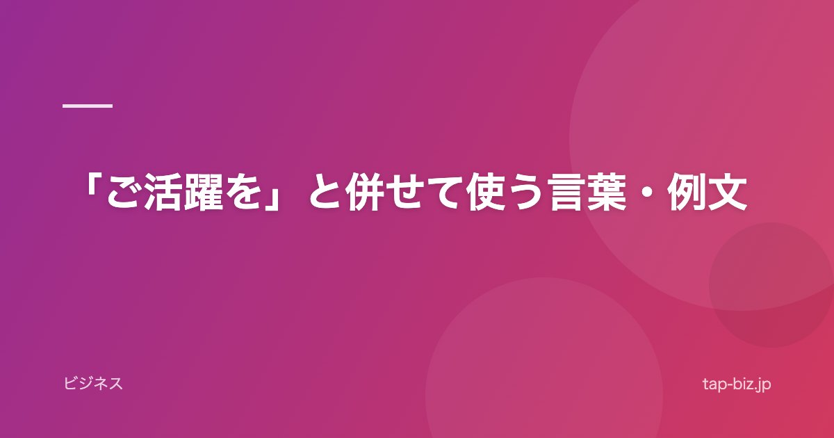 「ご活躍を」と併せて使う言葉・例文