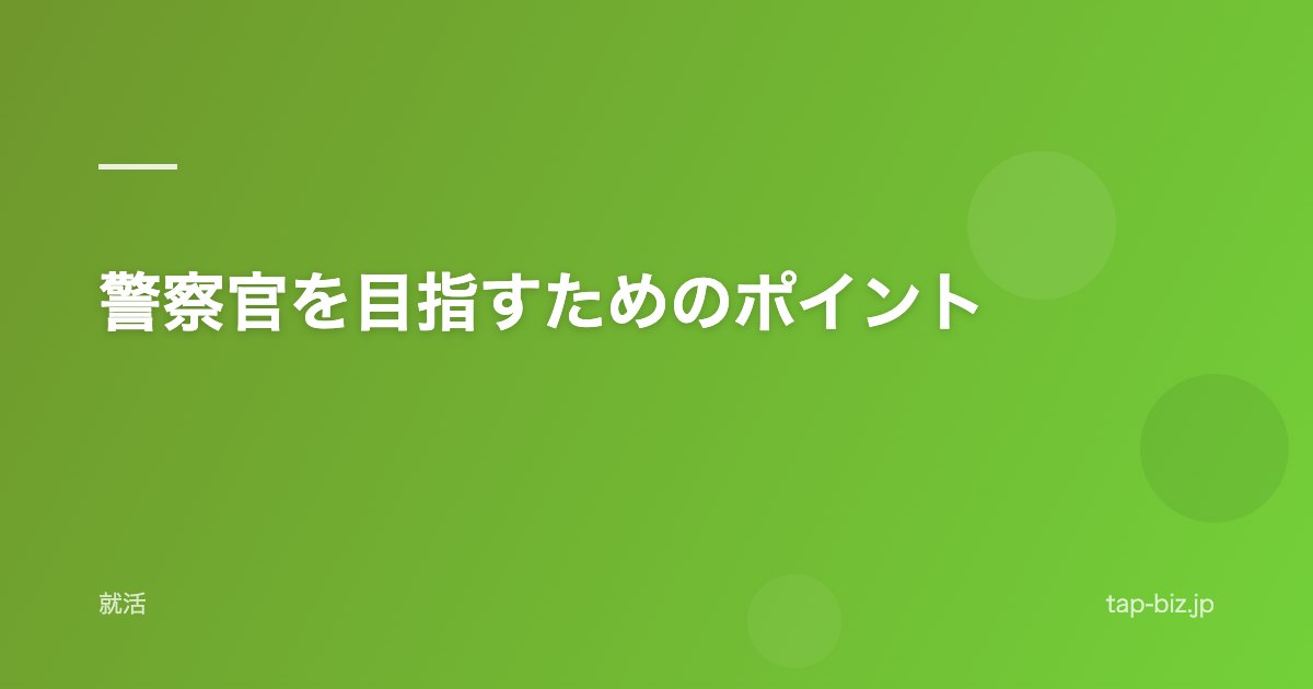 警察官を目指すためのポイント