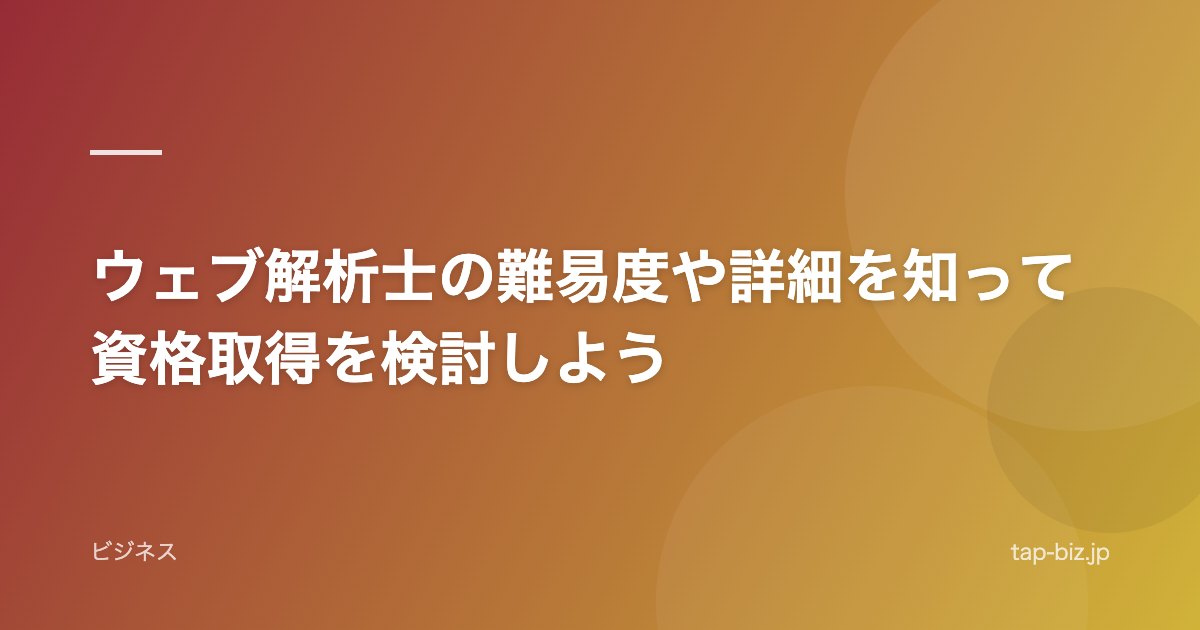 ウェブ解析士の難易度や詳細を知って資格取得を検討しよう