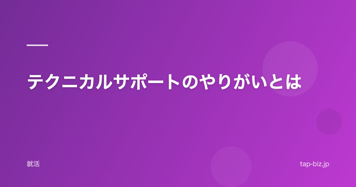 テクニカルサポートのやりがいとは