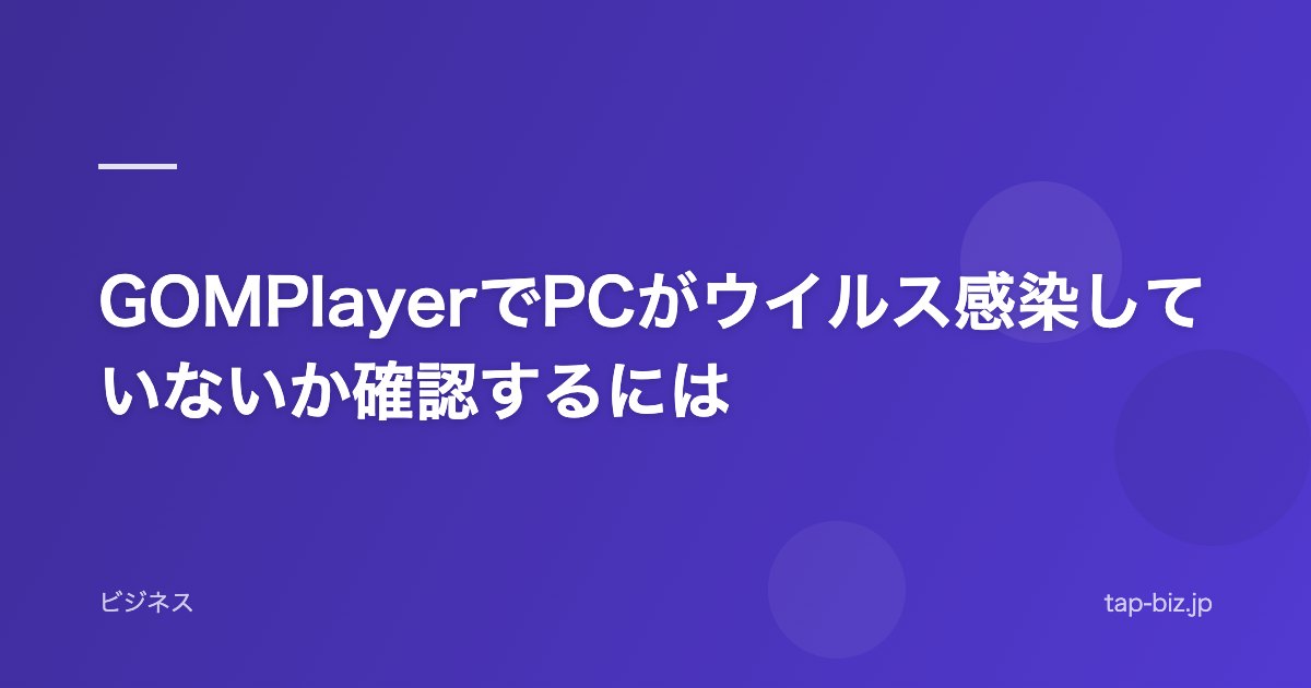 GOMPlayerでPCがウイルス感染していないか確認するには