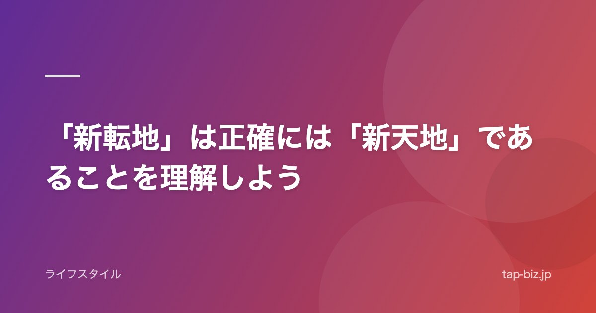 「新転地」は正確には「新天地」であることを理解しよう