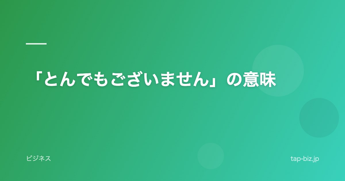 「とんでもございません」の意味