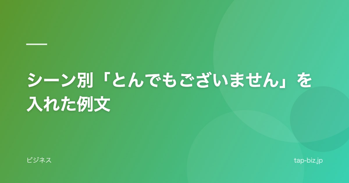 シーン別「とんでもございません」を入れた例文