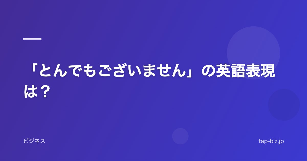 「とんでもございません」の英語表現は？