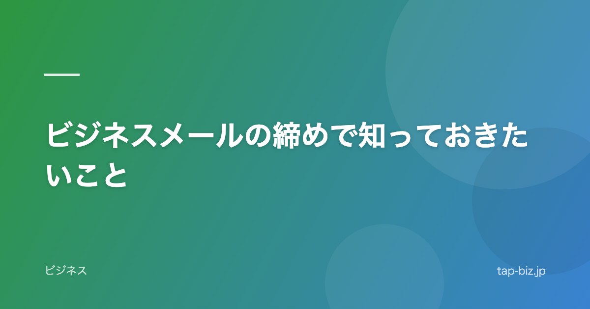 ビジネスメールの締めで知っておきたいこと